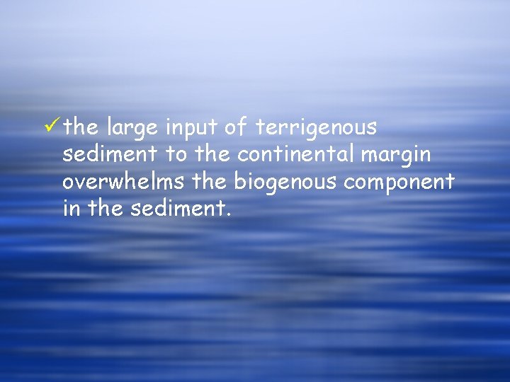 ü the large input of terrigenous sediment to the continental margin overwhelms the biogenous