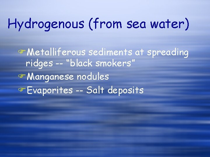 Hydrogenous (from sea water) FMetalliferous sediments at spreading ridges -- “black smokers” FManganese nodules
