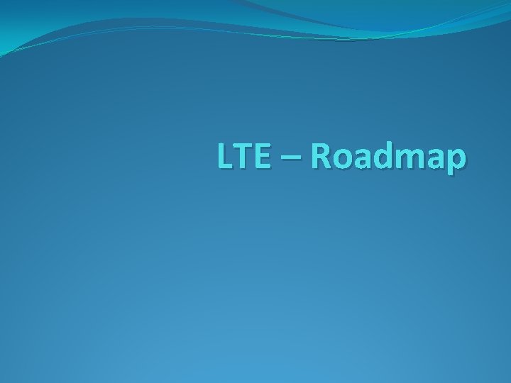 LTE – Roadmap 
