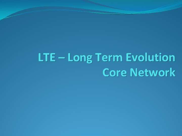 LTE – Long Term Evolution Core Network 