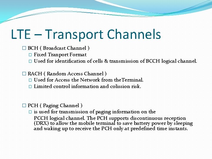 LTE – Transport Channels � BCH ( Broadcast Channel ) � � Fixed Tranport