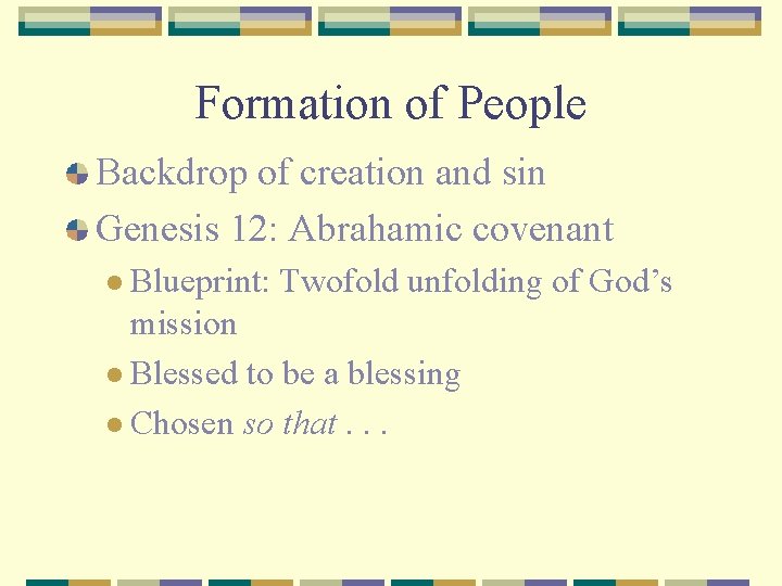 Formation of People Backdrop of creation and sin Genesis 12: Abrahamic covenant l Blueprint: