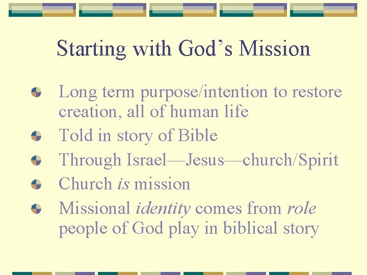 Starting with God’s Mission Long term purpose/intention to restore creation, all of human life