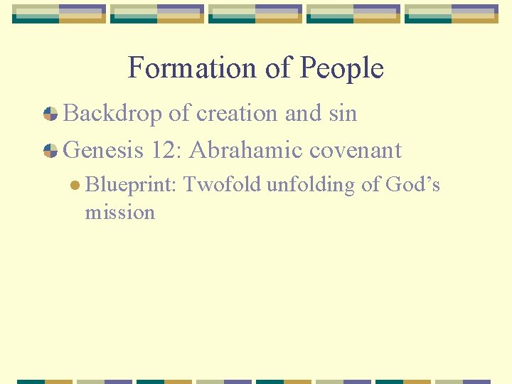 Formation of People Backdrop of creation and sin Genesis 12: Abrahamic covenant l Blueprint: