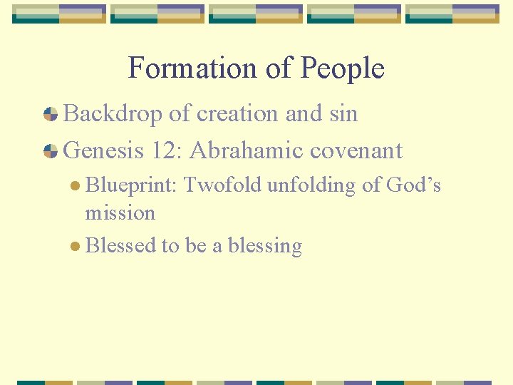 Formation of People Backdrop of creation and sin Genesis 12: Abrahamic covenant l Blueprint: