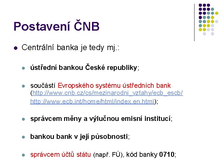 Postavení ČNB l Centrální banka je tedy mj. : l ústřední bankou České republiky;