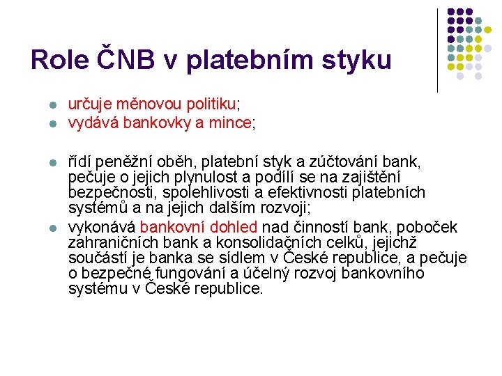 Role ČNB v platebním styku l l určuje měnovou politiku; vydává bankovky a mince;