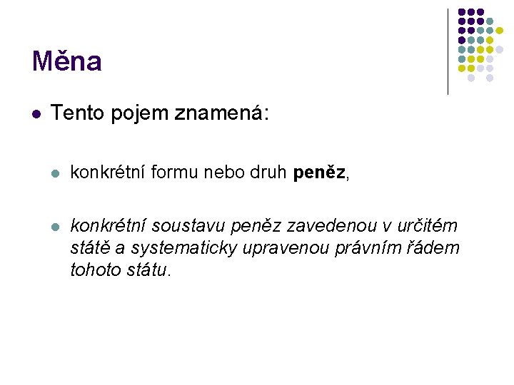 Měna l Tento pojem znamená: l konkrétní formu nebo druh peněz, l konkrétní soustavu