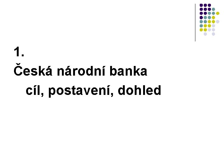 1. Česká národní banka cíl, postavení, dohled 