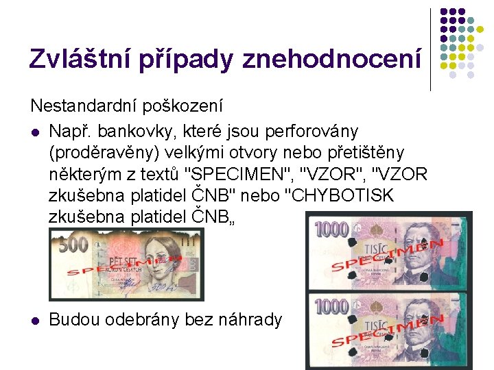 Zvláštní případy znehodnocení Nestandardní poškození l Např. bankovky, které jsou perforovány (proděravěny) velkými otvory