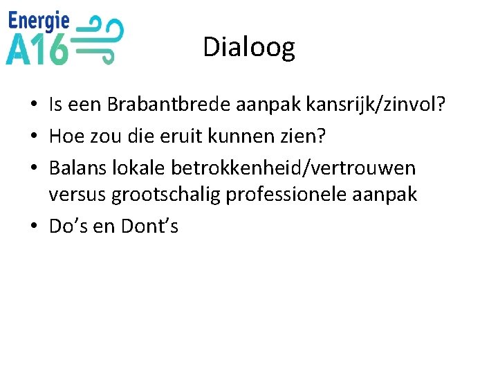 Dialoog • Is een Brabantbrede aanpak kansrijk/zinvol? • Hoe zou die eruit kunnen zien?