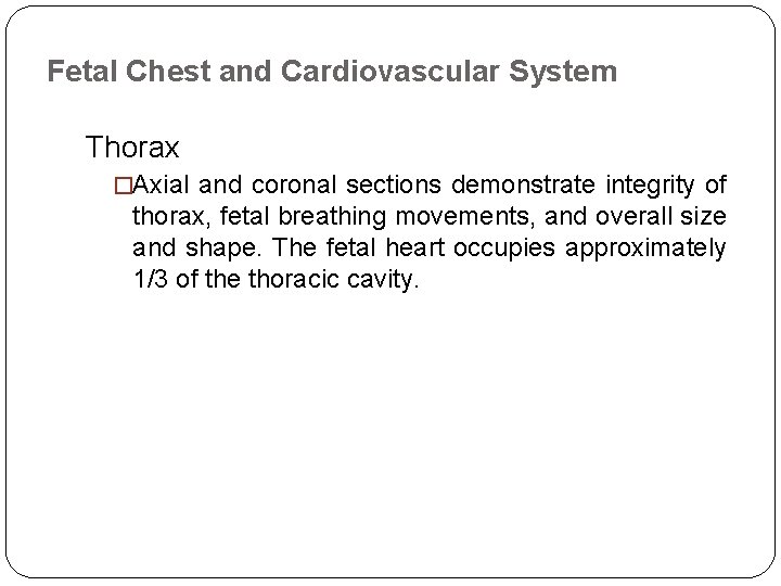 Fetal Chest and Cardiovascular System Thorax �Axial and coronal sections demonstrate integrity of thorax,