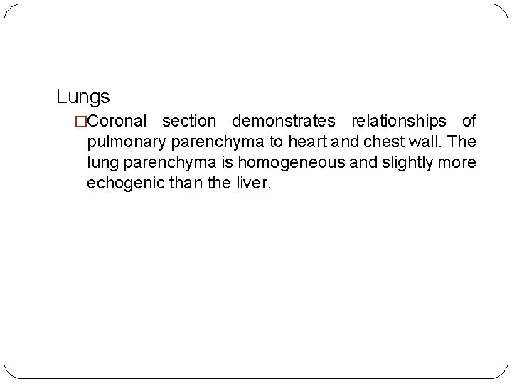 Lungs �Coronal section demonstrates relationships of pulmonary parenchyma to heart and chest wall. The