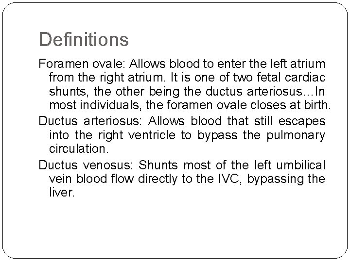 Definitions Foramen ovale: Allows blood to enter the left atrium from the right atrium.