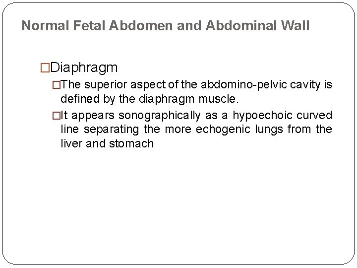 Normal Fetal Abdomen and Abdominal Wall �Diaphragm �The superior aspect of the abdomino-pelvic cavity