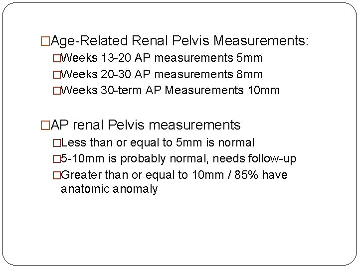 �Age-Related Renal Pelvis Measurements: �Weeks 13 -20 AP measurements 5 mm �Weeks 20 -30