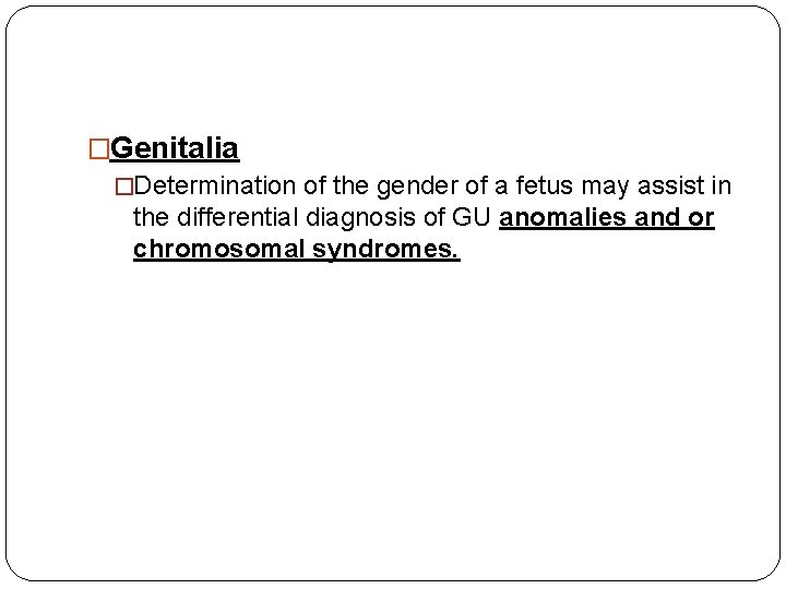 �Genitalia �Determination of the gender of a fetus may assist in the differential diagnosis