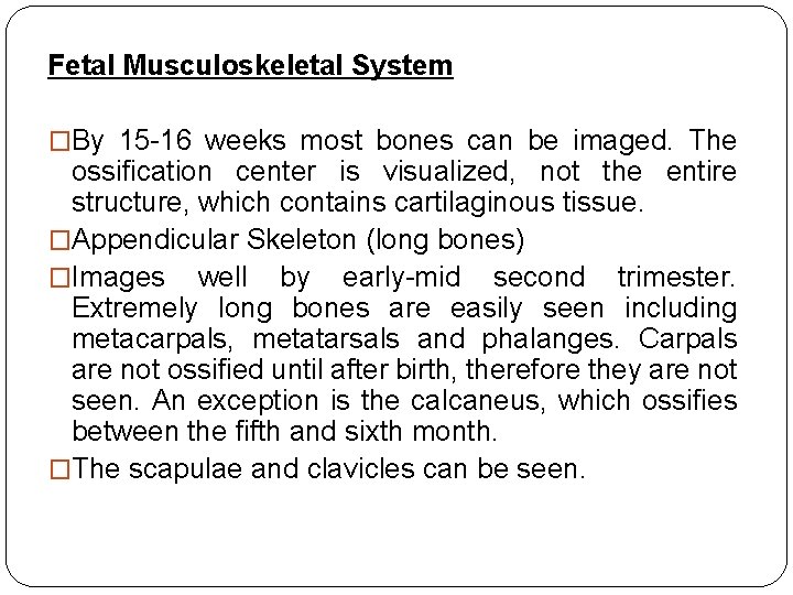 Fetal Musculoskeletal System �By 15 -16 weeks most bones can be imaged. The ossification