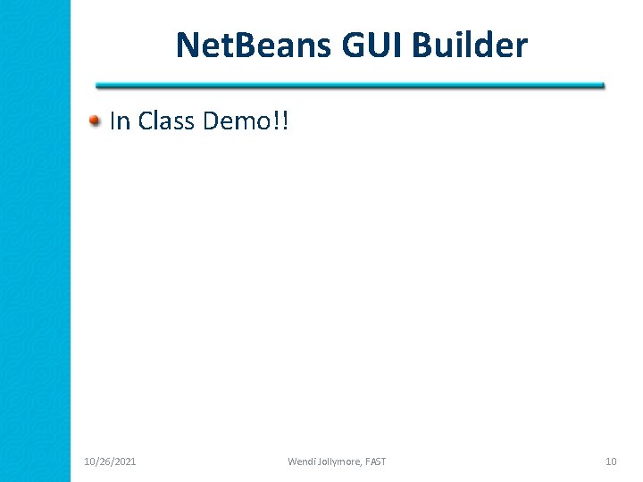 Net. Beans GUI Builder In Class Demo!! 10/26/2021 Wendi Jollymore, FAST 10 