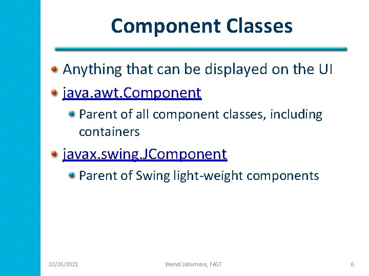 Component Classes Anything that can be displayed on the UI java. awt. Component Parent