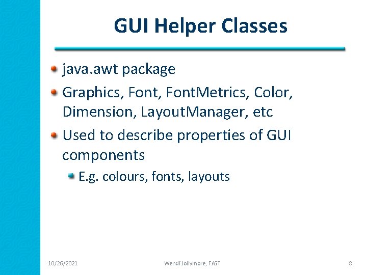 GUI Helper Classes java. awt package Graphics, Font. Metrics, Color, Dimension, Layout. Manager, etc