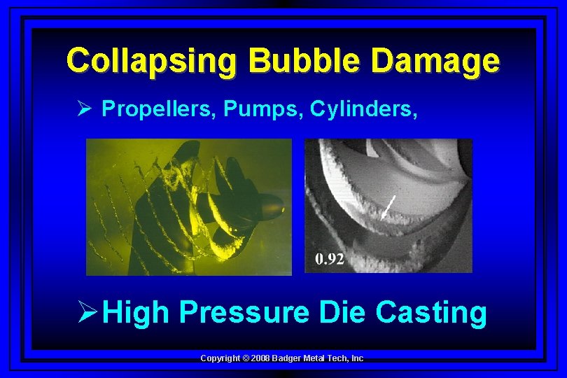 Collapsing Bubble Damage Ø Propellers, Pumps, Cylinders, ØHigh Pressure Die Casting Copyright © 2008