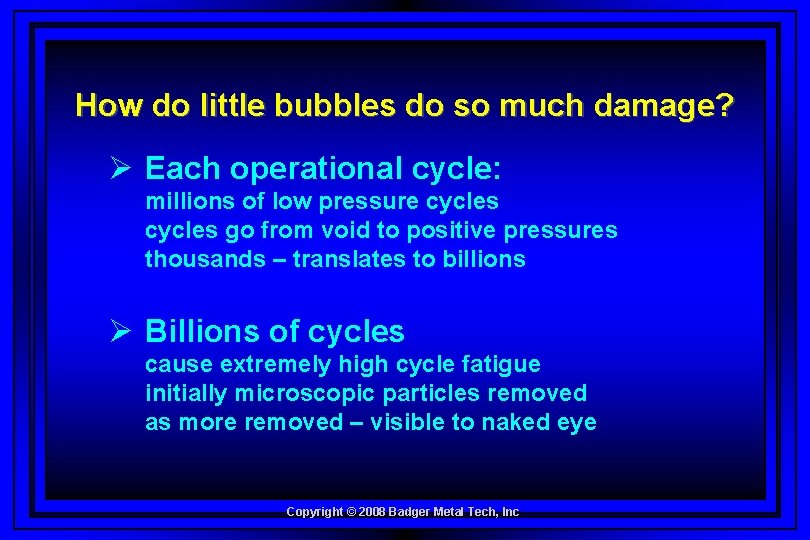 How do little bubbles do so much damage? Ø Each operational cycle: millions of