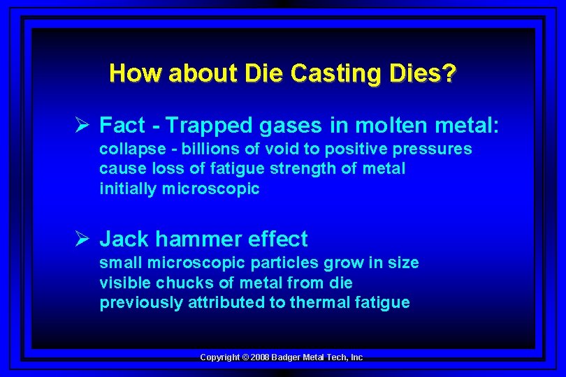 How about Die Casting Dies? Ø Fact - Trapped gases in molten metal: collapse