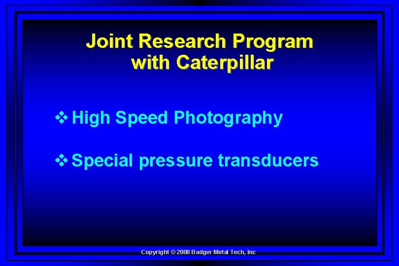 Joint Research Program with Caterpillar v High Speed Photography v Special pressure transducers Copyright