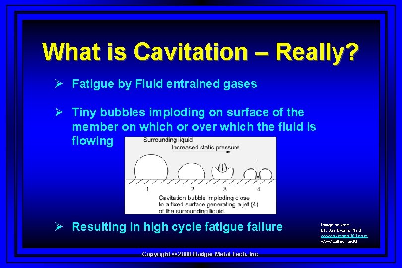 What is Cavitation – Really? Ø Fatigue by Fluid entrained gases Ø Tiny bubbles
