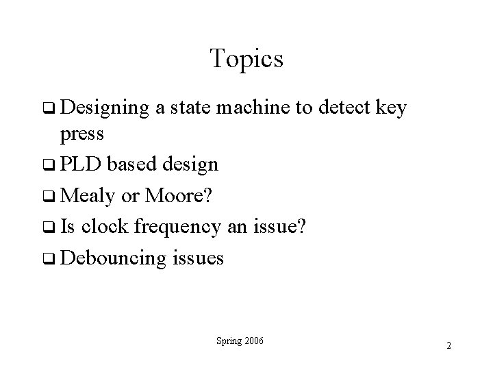 Topics Designing a state machine to detect key press PLD based design Mealy or