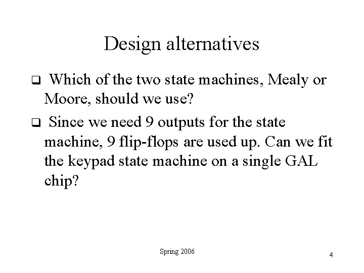 Design alternatives Which of the two state machines, Mealy or Moore, should we use?