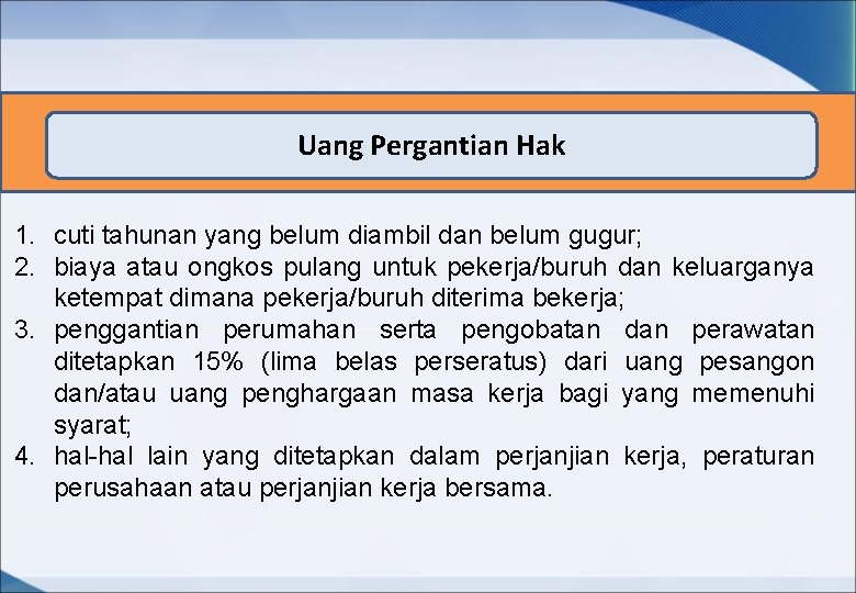 Uang Pergantian Hak 1. cuti tahunan yang belum diambil dan belum gugur; 2. biaya