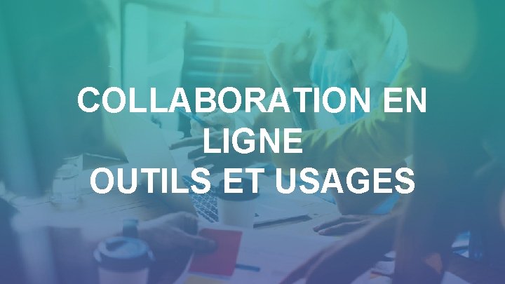 COLLABORATION EN LIGNE OUTILS ET USAGES 2 