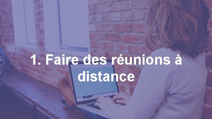 1. Faire des réunions à distance 5 