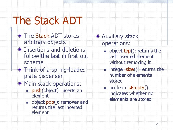 The Stack ADT stores arbitrary objects Insertions and deletions follow the last-in first-out scheme