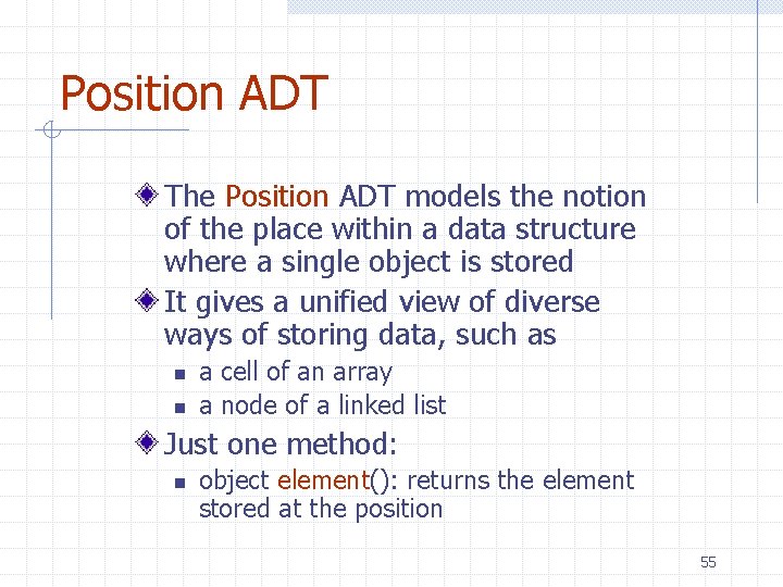 Position ADT The Position ADT models the notion of the place within a data