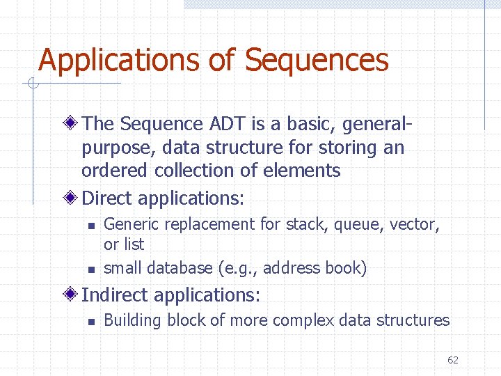 Applications of Sequences The Sequence ADT is a basic, generalpurpose, data structure for storing