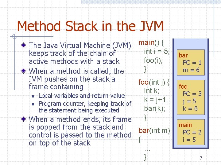 Method Stack in the JVM The Java Virtual Machine (JVM) keeps track of the