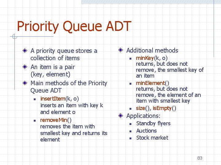 Priority Queue ADT A priority queue stores a collection of items An item is