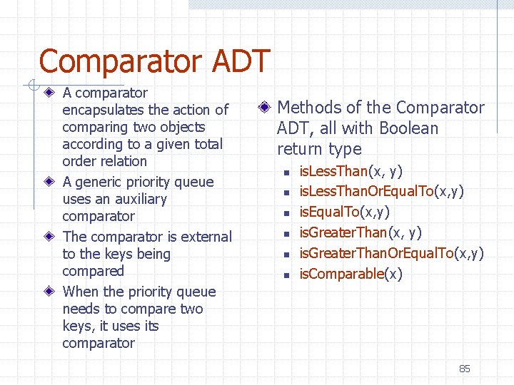 Comparator ADT A comparator encapsulates the action of comparing two objects according to a