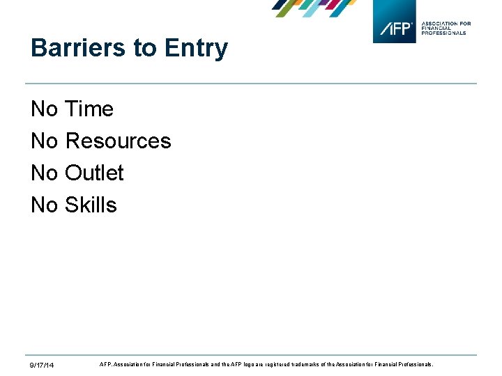 Barriers to Entry No Time No Resources No Outlet No Skills 9/17/14 AFP, Association