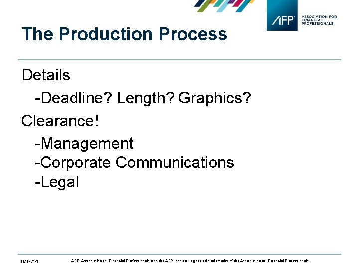 The Production Process Details -Deadline? Length? Graphics? Clearance! -Management -Corporate Communications -Legal 9/17/14 AFP,