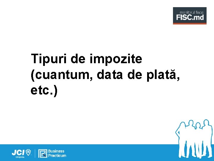 Tipuri de impozite (cuantum, data de plată, etc. ) 