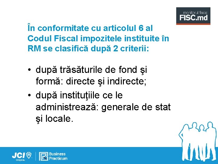 În conformitate cu articolul 6 al Codul Fiscal impozitele instituite în RM se clasifică