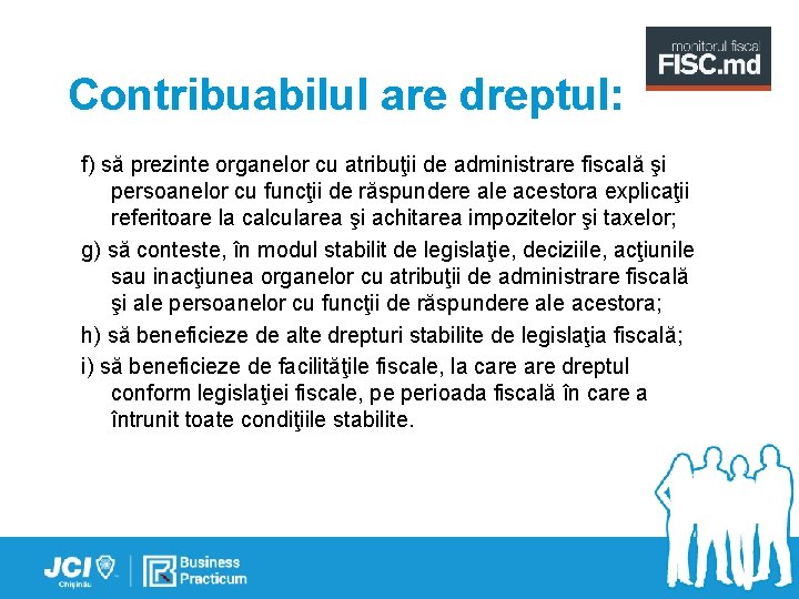 Contribuabilul are dreptul: f) să prezinte organelor cu atribuţii de administrare fiscală şi persoanelor