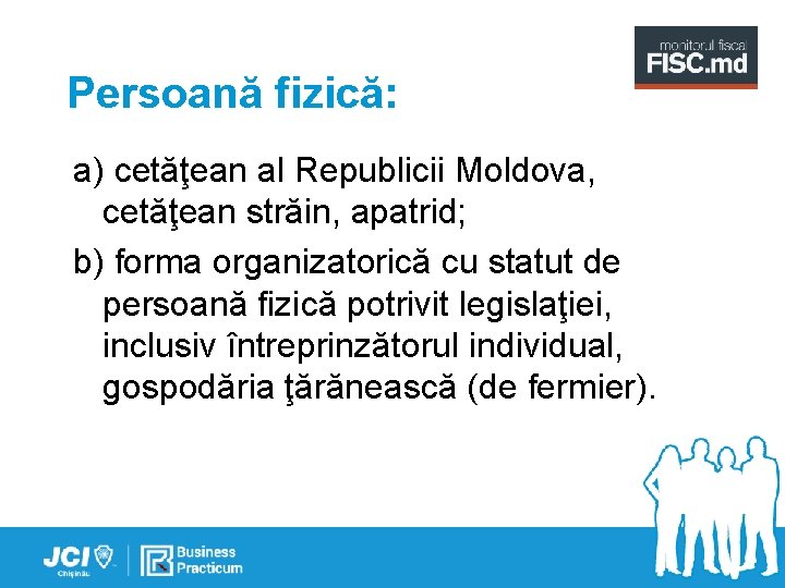 Persoană fizică: a) cetăţean al Republicii Moldova, cetăţean străin, apatrid; b) forma organizatorică cu