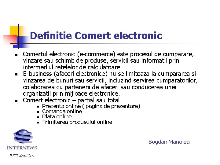 Definitie Comert electronic n n n Comertul electronic (e-commerce) este procesul de cumparare, vinzare