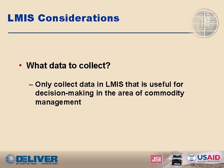 LMIS Considerations • What data to collect? – Only collect data in LMIS that