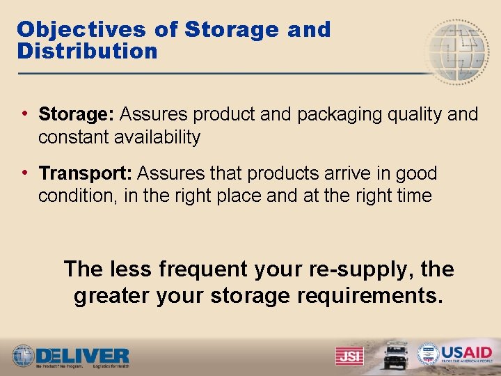 Objectives of Storage and Distribution • Storage: Assures product and packaging quality and constant